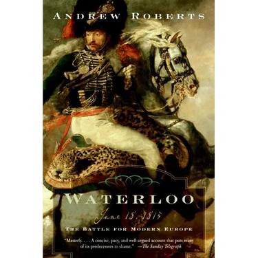 Waterloo: June 18, 1815: The Battle for Modern Europe