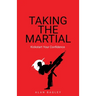 Taking the Martial: Kickstart your confidence