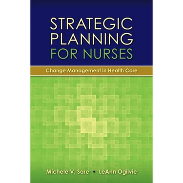 Strategic Planning for Nurses: Change Management in Health Care: Change Management in Health Care