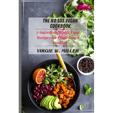 The No SOS Vegan Cookbook: 5-ingredients Recipes for Whole Food, Plant-Based Cooking