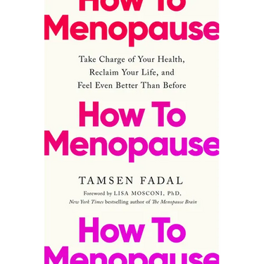 How to Menopause: Take Charge of Your Health, Reclaim Your Life, and Feel Even Better Than Before