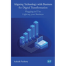 Aligning Technology with Business for Digital Transformation: Plugging In IT to Light up your Business