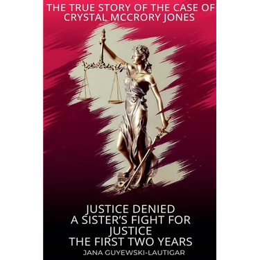 Justice Denied-A Sister's Fight for Justice The True Story of Crystal McCrory Jones