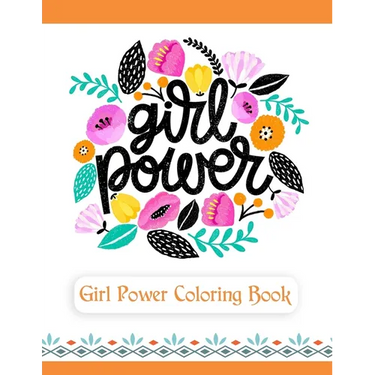 Girl Power Coloring Book: An Inspirational Coloring Book for Teenage Girls, Tweens and Young Women with Motivational and Uplifting Quotes