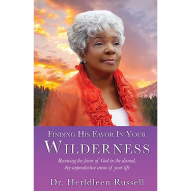 Finding His Favor In Your Wilderness: Receiving the favor of God in the dismal, dry unproductive areas of your life
