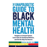 The Unapologetic Guide to Black Mental Health: Navigate an Unequal System, Learn Tools for Emotional Wellness, and Get the Help You Deserve