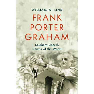 Frank Porter Graham: Southern Liberal, Citizen of the World