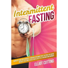 Intermittent Fasting: Burn Fat And Build Muscle Through Intermittent Fasting For Rapid Weight Loss and a Healthier Lifestyle for Men and Women