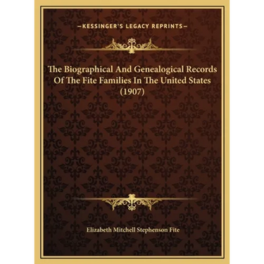 The Biographical And Genealogical Records Of The Fite Families In The United States (1907)