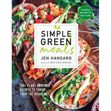 Simple Green Meals: 100+ Plant-Powered Recipes to Thrive from the Inside Out: A Cookbook