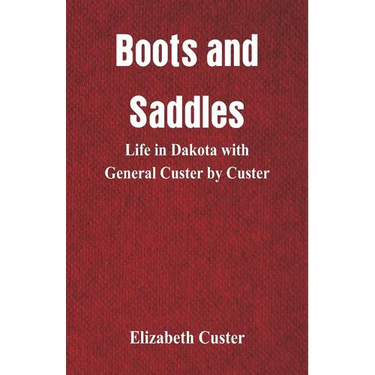 Boots and Saddles: Life in Dakota with General Custer by Custer