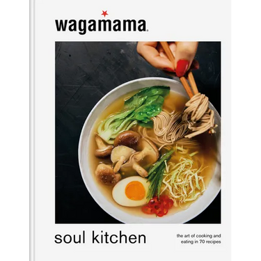 Wagamama Soul Kitchen: The Art of Cooking and Eating in 70 Recipes