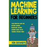 Machine Learning: For Beginners - Your Definitive Guide For Machine Learning Framework, Machine Learning Model, Bayes Theorem, Decision Trees