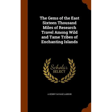 The Gems of the East Sixteen Thousand Miles of Research Travel Among Wild and Tame Tribes of Enchanting Islands