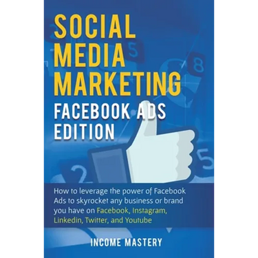 Social Media Marketing: Facebook Ads Edition: How to Leverage the Power of Facebook Ads to Skyrocket Any Business Or Brand You Have on Facebook, Insta