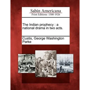 The Indian Prophecy: A National Drama in Two Acts.