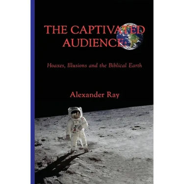 The Captivated Audience: Hoaxes, Illusions and the Biblical Earth: Hoaxes, Illusions and the Biblical Earth