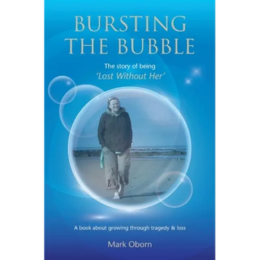 Bursting The Bubble - The Story of Being 'Lost Without Her': A journey of growing through tragedy & loss
