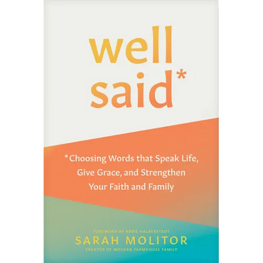 Well Said: Choosing Words That Speak Life, Give Grace, and Strengthen Your Faith and Family
