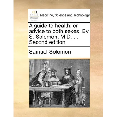 A guide to health: or advice to both sexes. By S. Solomon, M.D. ... Second edition.