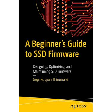 A Beginner's Guide to Ssd Firmware: Designing, Optimizing, and Maintaining Ssd Firmware