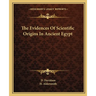 The Evidences Of Scientific Origins In Ancient Egypt