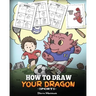 How To Draw Your Dragon (Sports): Learn How to Draw Cute Dragons Playing Fun Sports. A Fun and Easy Step by Step Guide To Draw Dragons and Teach Popul