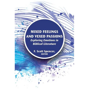 Mixed Feelings and Vexed Passions: Exploring Emotions in Biblical Literature