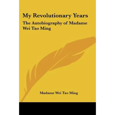 My Revolutionary Years: The Autobiography of Madame Wei Tao Ming