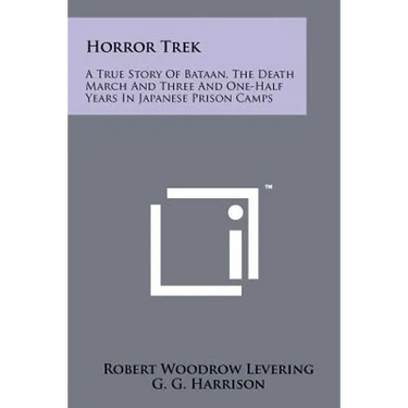 Horror Trek: A True Story Of Bataan, The Death March And Three And One-Half Years In Japanese Prison Camps