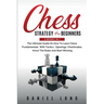 Chess Strategy For Beginners: 2 Books In 1 The Ultimate Guide On How To Learn Chess Fundamentals With Tactics, Openings, Checkmates, Know The Rules An