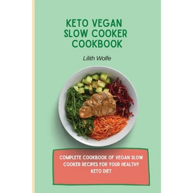 Keto Vegan Slow Cooker Cookbook: Complete cookbook of Vegan Slow Cooker Recipes for your healthy keto diet