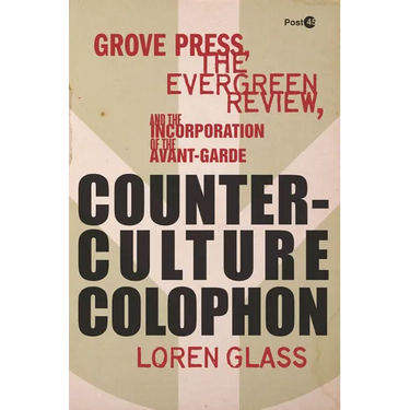 Counterculture Colophon: Grove Press, the Evergreen Review, and the Incorporation of the Avant-Garde