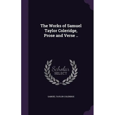 The Works of Samuel Taylor Coleridge, Prose and Verse ..