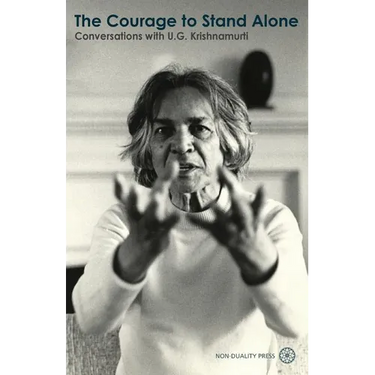 The Courage to Stand Alone: Conversations with U.G. Krishnamurti