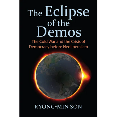 The Eclipse of the Demos: The Cold War and the Crisis of Democracy Before Neoliberalism