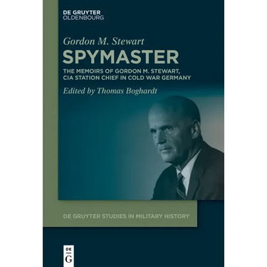 Spymaster: The Memoirs of Gordon M. Stewart, CIA Station Chief in Cold War Germany