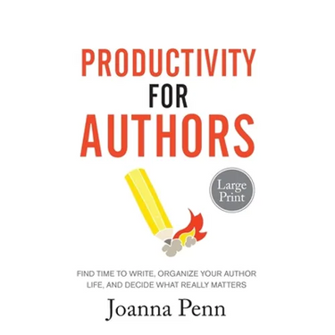 Productivity For Authors Large Print Edition: Find Time to Write, Organize your Author Life, and Decide what Really Matters