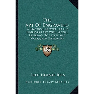 The Art Of Engraving: A Practical Treatise On The Engraver's Art, With Special Reference To Letter And Monogram Engraving