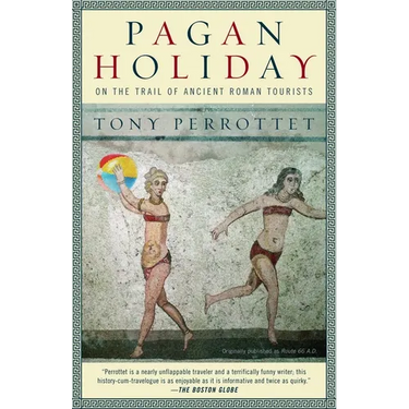 Pagan Holiday: On the Trail of Ancient Roman Tourists