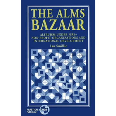 The Alms Bazaar: Altruism Under Fire - Non-Profit Organizations and International Development