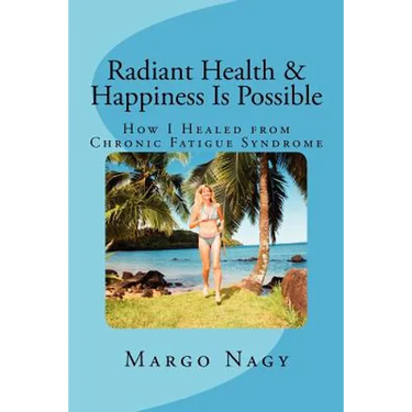 Radiant Health & Happiness Is Possible: How I Healed from Chronic Fatigue Syndrome
