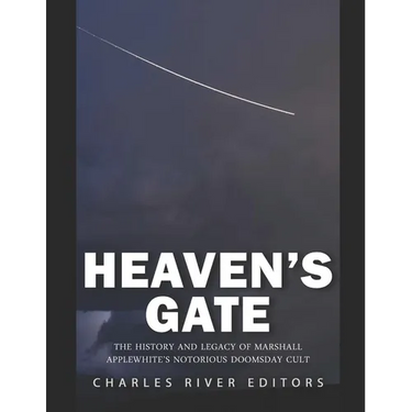 Heaven's Gate: The History and Legacy of Marshall Applewhite's Notorious Doomsday Cult