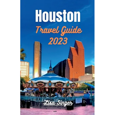 Houston Travel Guide 2023: Unlocking Houston's Riches - From Iconic Landmarks to Local Traditions