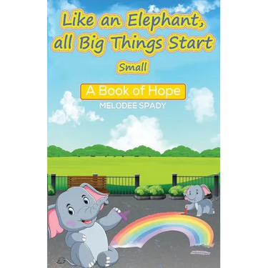 Like an Elephant, All Big Things Start Small: A Book of Hope