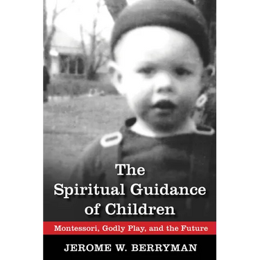 The Spiritual Guidance of Children: Montessori, Godly Play, and the Future