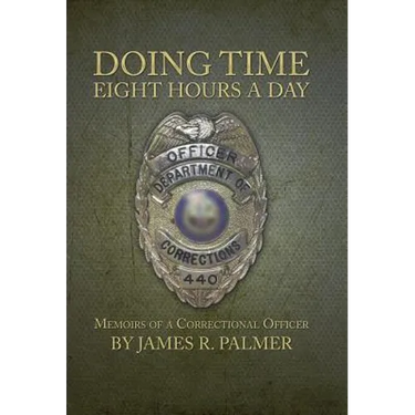 Doing Time Eight Hours a Day: Memoirs of a Correctional Officer