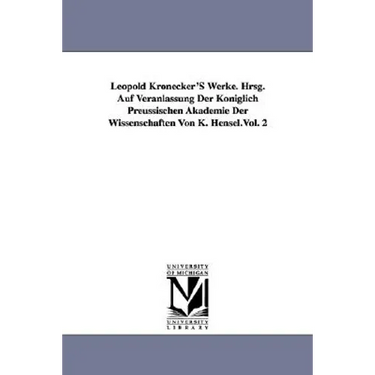 Leopold Kronecker's Werke. Hrsg. Auf Veranlassung Der Koniglich Preussischen Akademie Der Wissenschaften Von K. Hensel.Vol. 2