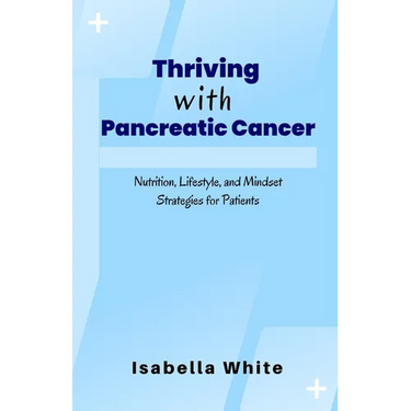 Thriving with Pancreatic Cancer: Nutrition, Lifestyle, and Mindset Strategies for Patients