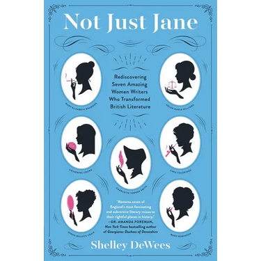 Not Just Jane: Rediscovering Seven Amazing Women Writers Who Transformed British Literature